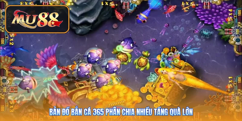 Bản đồ bắn cá 365 phân chia nhiều tầng quà lớn