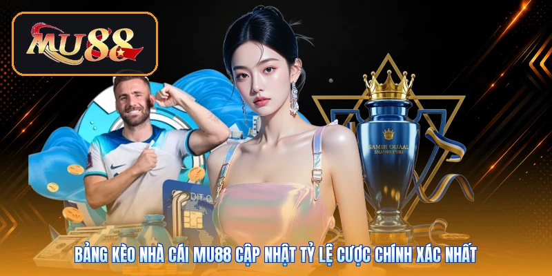 Bảng kèo nhà cái Mu88 cập nhật tỷ lệ cược chính xác nhất