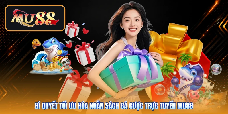 Bí quyết tối ưu hóa ngân sách cá cược trực tuyến Mu88