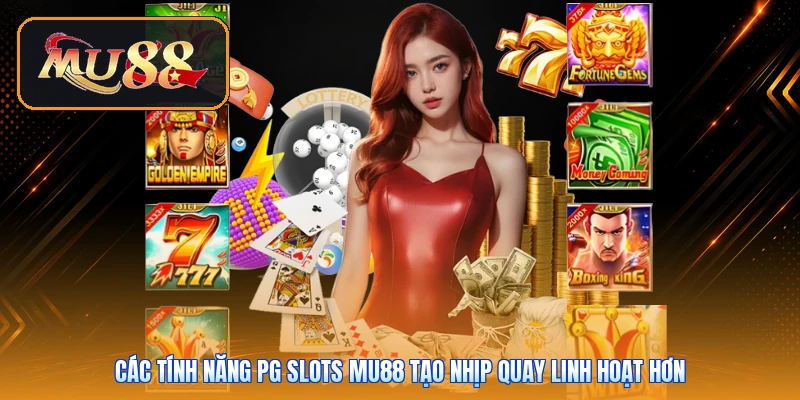 Các tính năng PG Slots Mu88 tạo nhịp quay linh hoạt hơn
