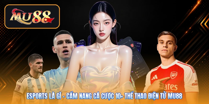 Esports Là Gì | Cẩm Nang Cá Cược 10+ Thể Thao Điện Tử Mu88