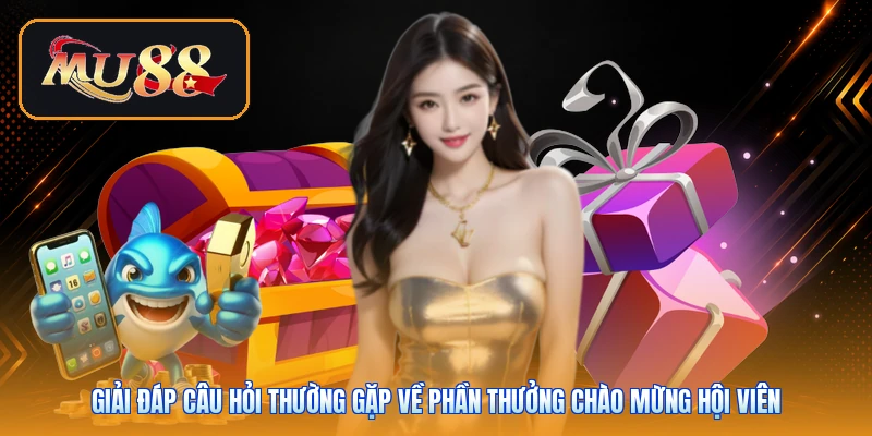 Giải đáp câu hỏi thường gặp về phần thưởng chào mừng hội viên
