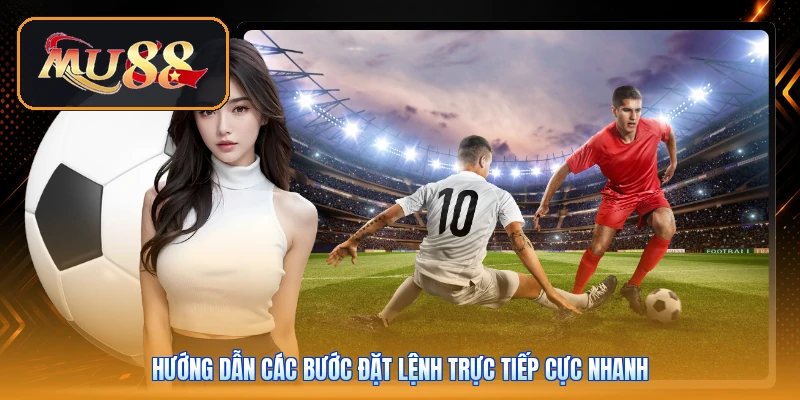 Hướng dẫn các bước đặt lệnh trực tiếp cực nhanh