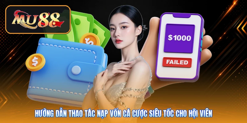 Hướng dẫn thao tác nạp vốn cá cược siêu tốc cho hội viên