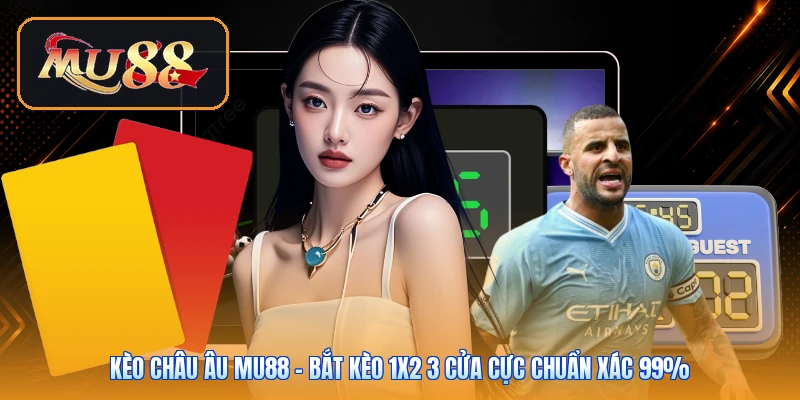 Kèo Châu Âu Mu88 | Bắt Kèo 1X2 3 Cửa Cực Chuẩn Xác 99%