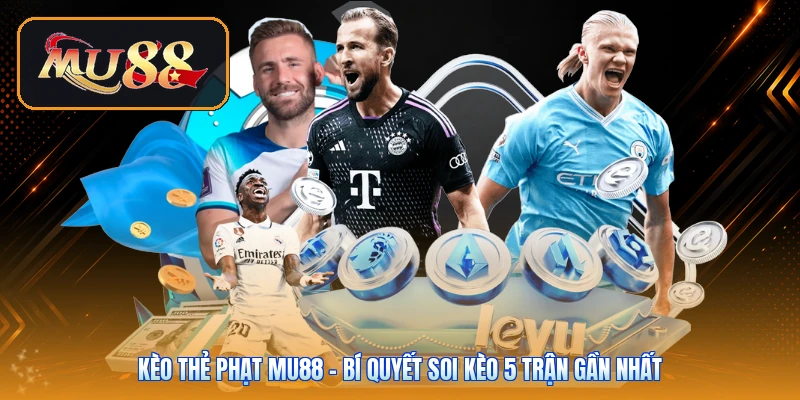 Kèo Thẻ Phạt Mu88 | Bí Quyết Soi Kèo 5 Trận Gần Nhất