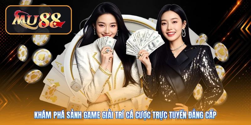 Khám phá sảnh game giải trí cá cược trực tuyến đẳng cấp