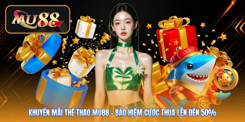 Khuyến Mãi Thể Thao Mu88 | Bảo Hiểm Cược Thua Lên Đến 50%