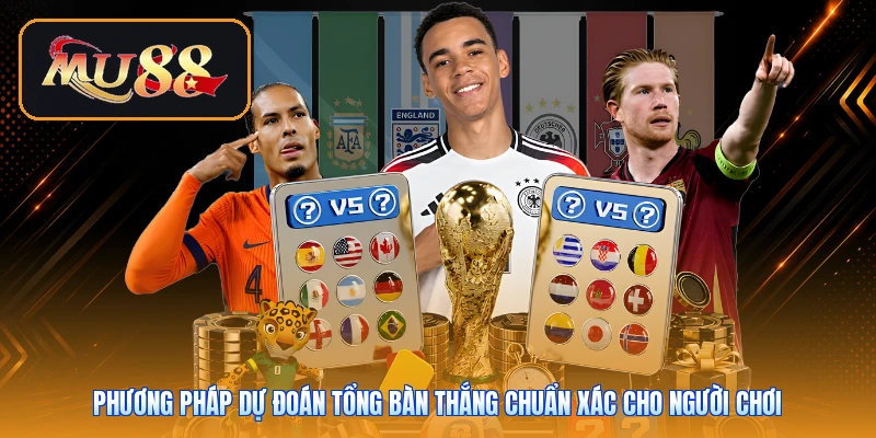 Phương pháp dự đoán tổng bàn thắng chuẩn xác cho người chơi