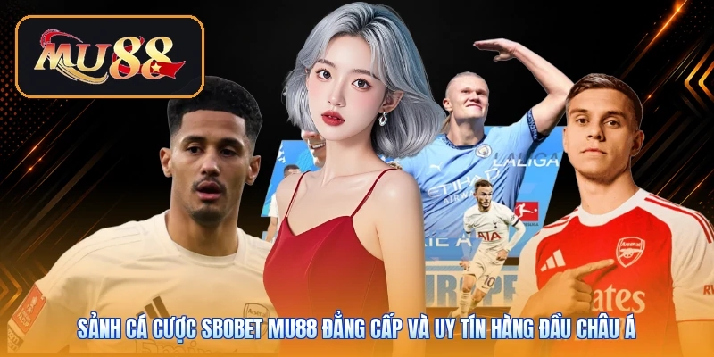 Sảnh cá cược SBOBET Mu88 đẳng cấp và uy tín hàng đầu châu Á