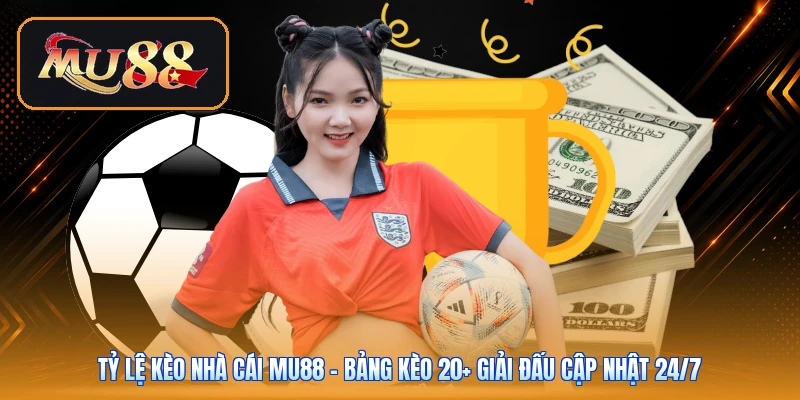 Tỷ Lệ Kèo Nhà Cái Mu88 | Bảng Kèo 20+ Giải Đấu Cập Nhật 24/7
