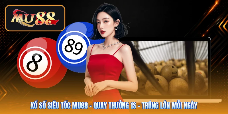 Xổ Số Siêu Tốc Mu88 | Quay Thưởng 1s - Trúng Lớn Mỗi Ngày